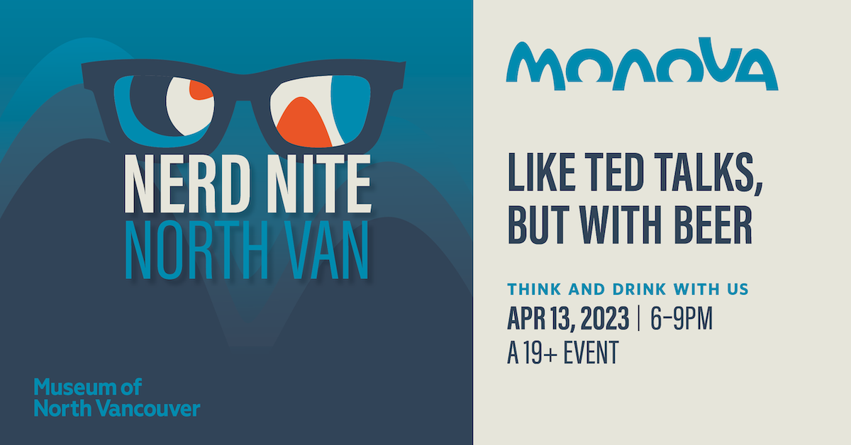 After a couple year hiatus, Nerd Nite North Van is back! Now at MONOVA: Museum of North Vancouver.